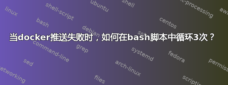 当docker推送失败时，如何在bash脚本中循环3次？