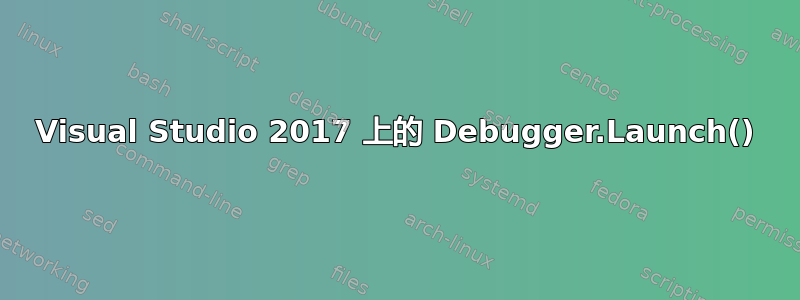 Visual Studio 2017 上的 Debugger.Launch()