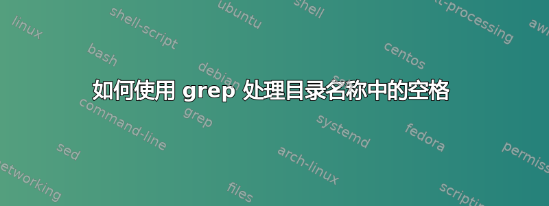 如何使用 grep 处理目录名称中的空格