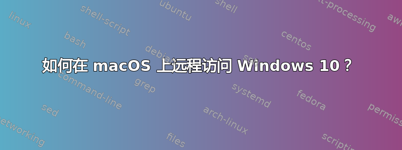 如何在 macOS 上远程访问 Windows 10？