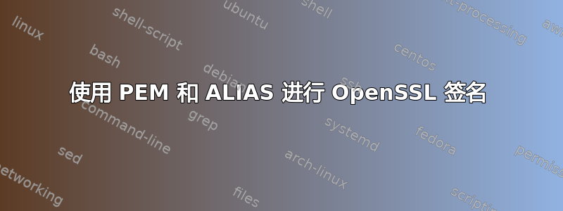 使用 PEM 和 ALIAS 进行 OpenSSL 签名