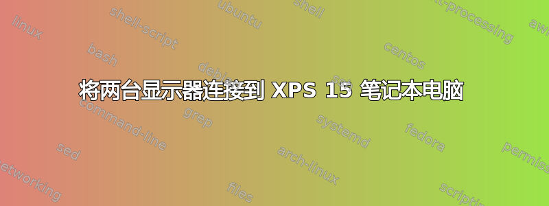 将两台显示器连接到 XPS 15 笔记本电脑