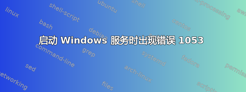 启动 Windows 服务时出现错误 1053