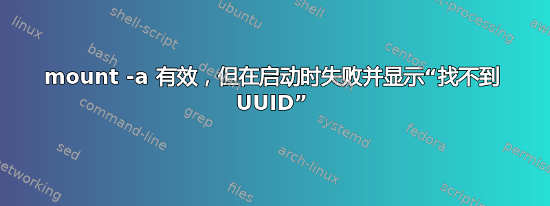 mount -a 有效，但在启动时失败并显示“找不到 UUID”