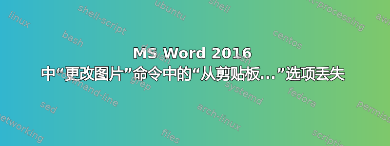 MS Word 2016 中“更改图片”命令中的“从剪贴板...”选项丢失