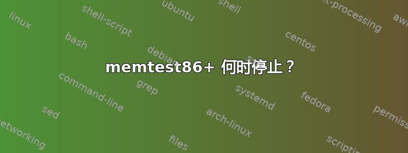 memtest86+ 何时停止？