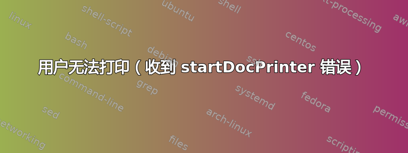 用户无法打印（收到 startDocPrinter 错误）