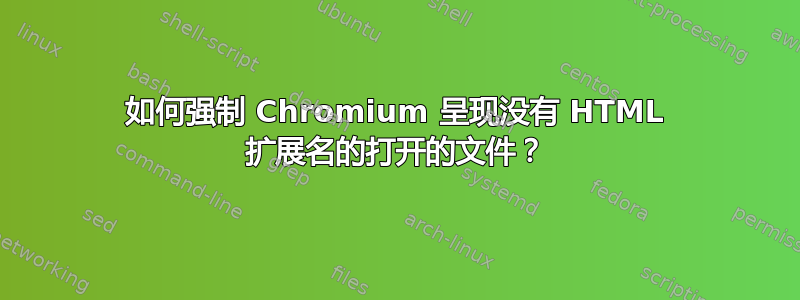 如何强制 Chromium 呈现没有 HTML 扩展名的打开的文件？