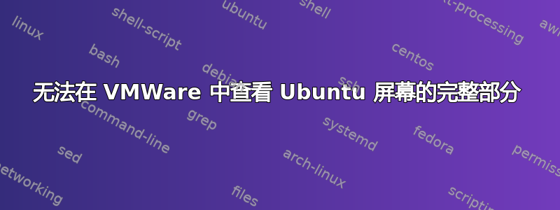 无法在 VMWare 中查看 Ubuntu 屏幕的完整部分