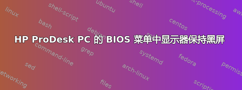 HP ProDesk PC 的 BIOS 菜单中显示器保持黑屏