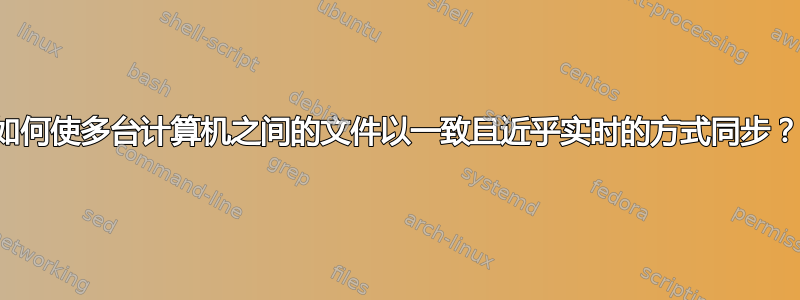 如何使多台计算机之间的文件以一致且近乎实时的方式同步？