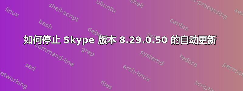 如何停止 Skype 版本 8.29.0.50 的自动更新