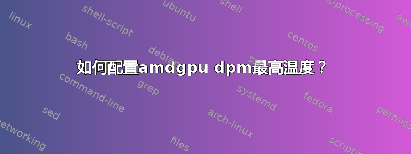 如何配置amdgpu dpm最高温度？