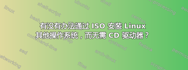 有没有办法通过 ISO 安装 Linux 其他操作系统，而无需 CD 驱动器？