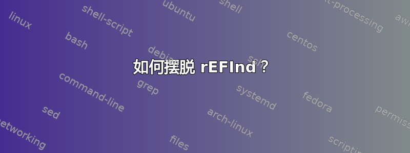 如何摆脱 rEFInd？