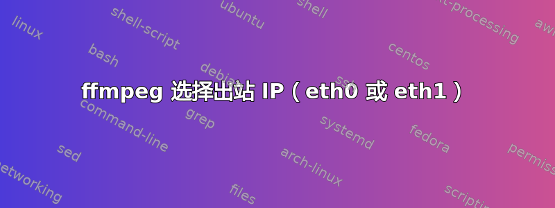 ffmpeg 选择出站 IP（eth0 或 eth1）