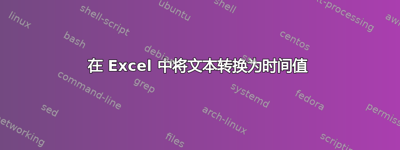 在 Excel 中将文本转换为时间值