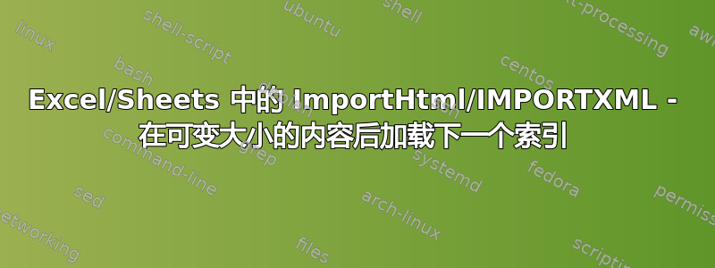 Excel/Sheets 中的 ImportHtml/IMPORTXML - 在可变大小的内容后加载下一个索引