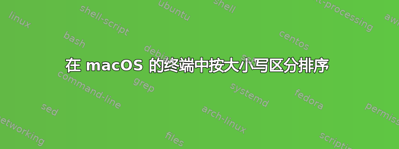 在 macOS 的终端中按大小写区分排序