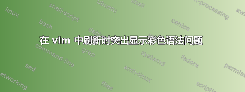 在 vim 中刷新时突出显示彩色语法问题