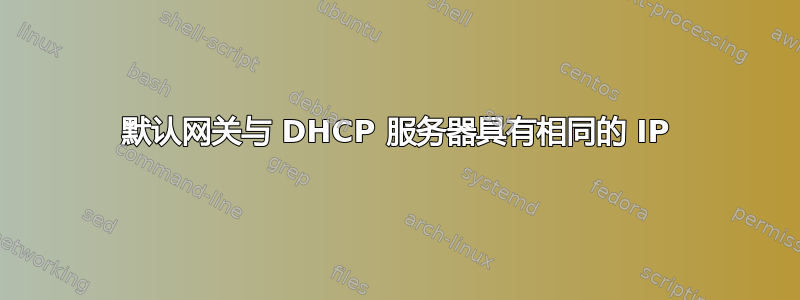 默认网关与 DHCP 服务器具有相同的 IP