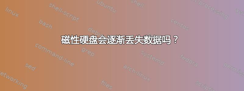 磁性硬盘会逐渐丢失数据吗？