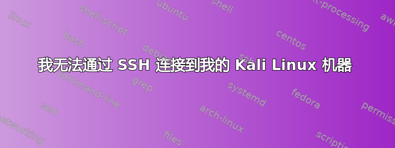 我无法通过 SSH 连接到我的 Kali Linux 机器