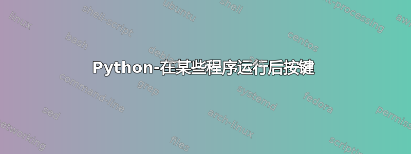 Python-在某些程序运行后按键