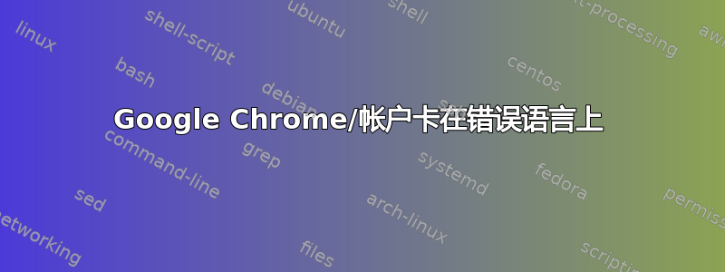 Google Chrome/帐户卡在错误语言上