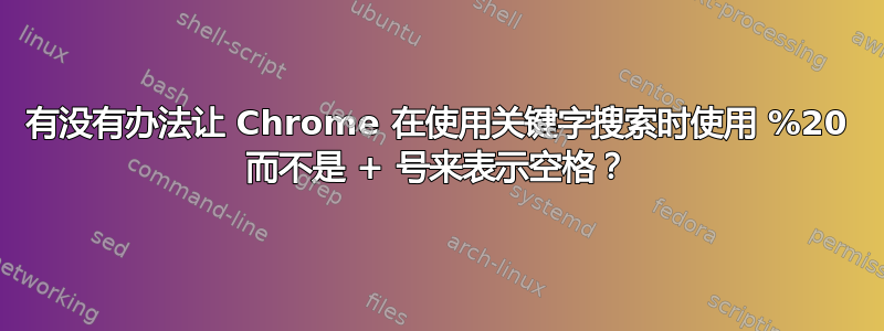 有没有办法让 Chrome 在使用关键字搜索时使用 %20 而不是 + 号来表示空格？