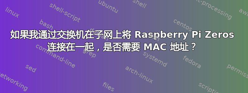 如果我通过交换机在子网上将 Raspberry Pi Zeros 连接在一起，是否需要 MAC 地址？