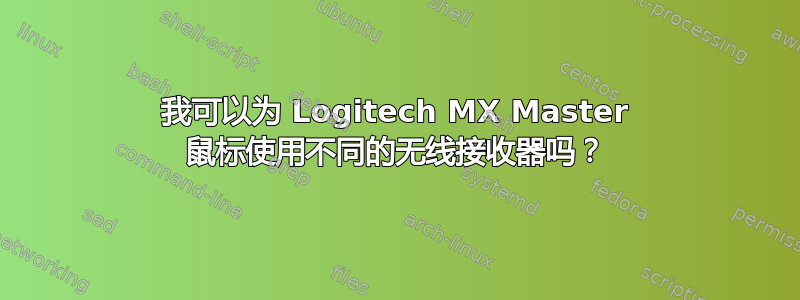 我可以为 Logitech MX Master 鼠标使用不同的无线接收器吗？