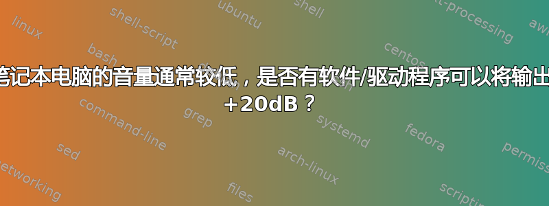 我的笔记本电脑的音量通常较低，是否有软件/驱动程序可以将输出增加 +20dB？