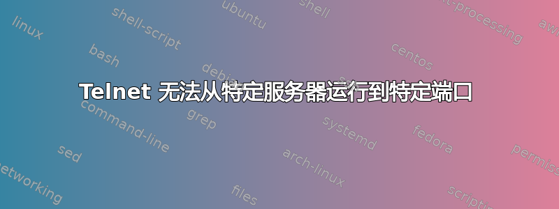 Telnet 无法从特定服务器运行到特定端口