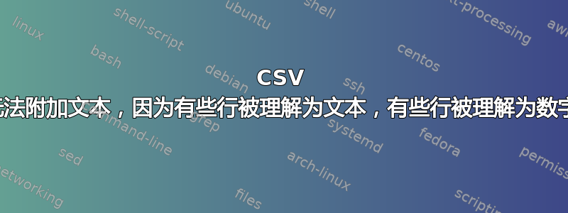 CSV 无法附加文本，因为有些行被理解为文本，有些行被理解为数字