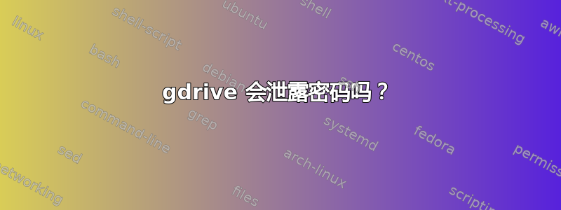 gdrive 会泄露密码吗？