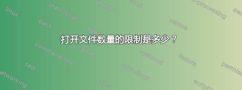 打开文件数量的限制是多少？