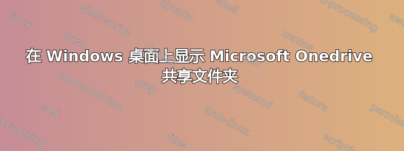 在 Windows 桌面上显示 Microsoft Onedrive 共享文件夹