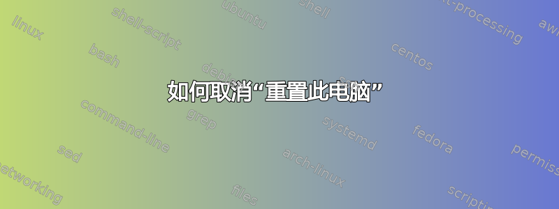 如何取消“重置此电脑”