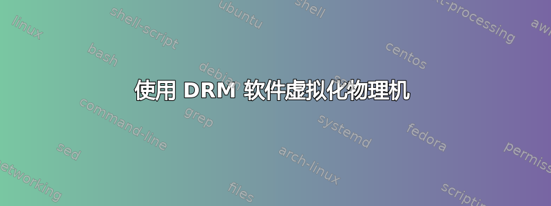 使用 DRM 软件虚拟化物理机