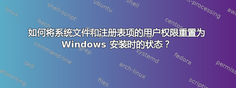 如何将系统文件和注册表项的用户权限重置为 Windows 安装时的状态？