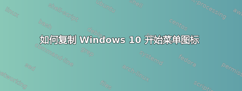 如何复制 Windows 10 开始菜单图标