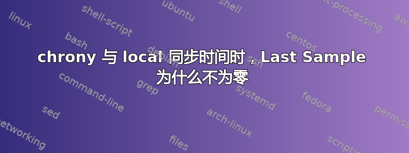 chrony 与 local 同步时间时，Last Sample 为什么不为零