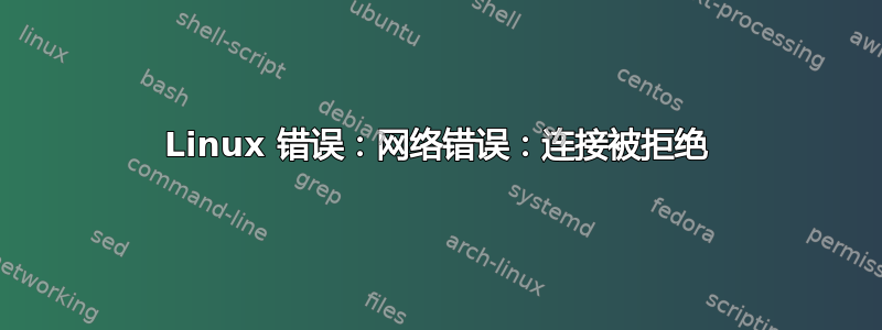 Linux 错误：网络错误：连接被拒绝