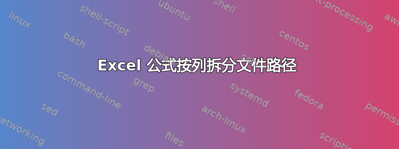 Excel 公式按列拆分文件路径