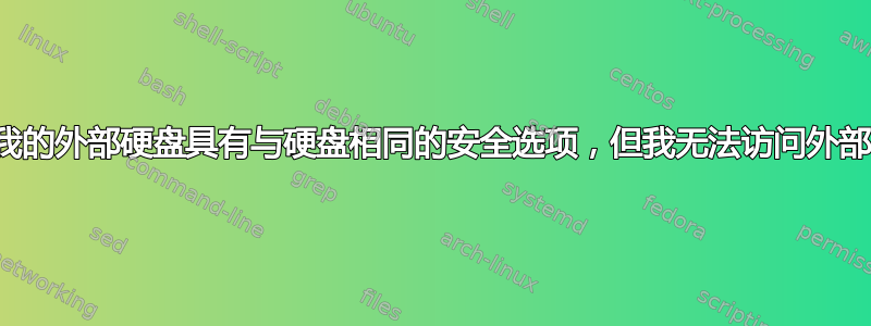 尽管我的外部硬盘具有与硬盘相同的安全选项，但我无法访问外部硬盘