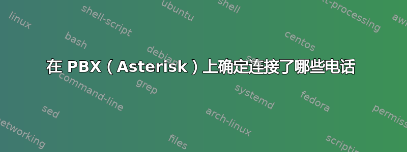 在 PBX（Asterisk）上确定连接了哪些电话