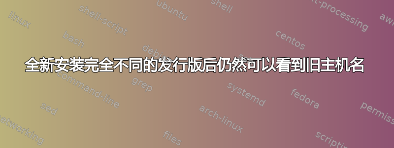 全新安装完全不同的发行版后仍然可以看到旧主机名