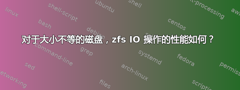 对于大小不等的磁盘，zfs IO 操作的性能如何？