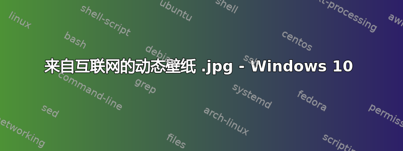 来自互联网的动态壁纸 .jpg - Windows 10